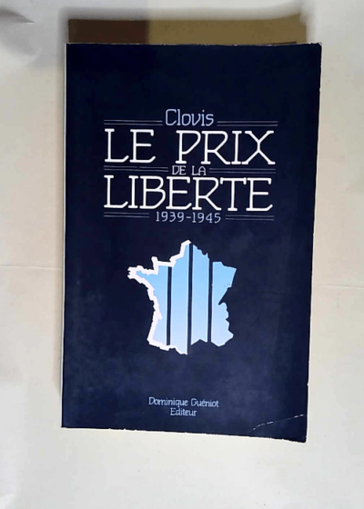 Le prix de la liberté Témoignage d un combattant anonyme sur la période 1939-1944 - Clovis