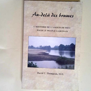 Au-delà des brumes: l histoire de l amour de Dieu pour le peuple gabonais – David C. Thompson