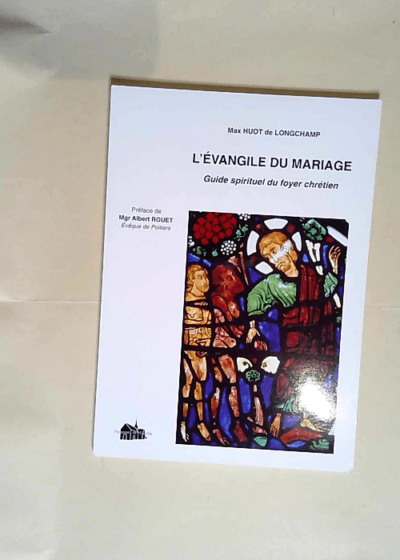 L Evangile du Mariage Guide Spirituel du Foyer Chretien - Max Huot de Longchamp