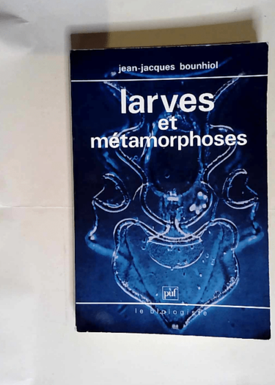 Larves et métamorphoses  - Jean-Jacques Bounhiol