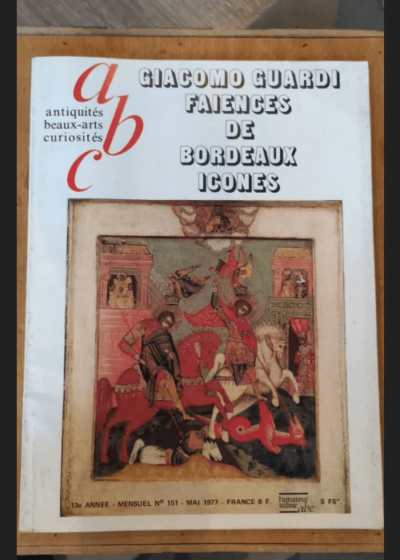 Abc Antiquites Beaux Art Curiosites- N°151 - Mai 1977 - Giacomo Guardi Faiences De Bordeaux Icones - Collectif