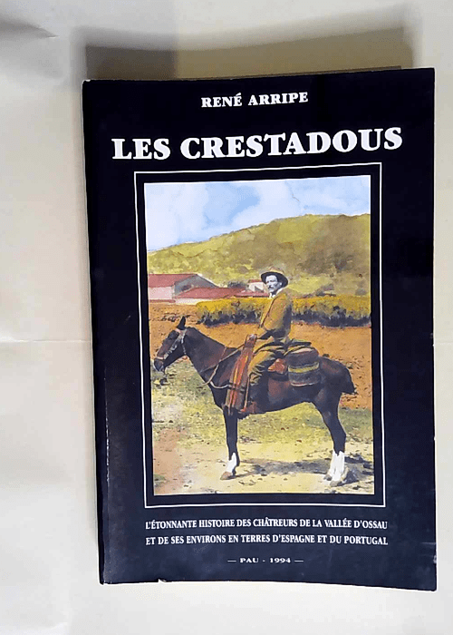 Les crestadous L étonnante histoire des châtreurs de la vallée d Ossau et de ses environs en terres d Espagne et du Portugal – René Arripe