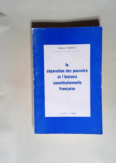 La separation des pouvoirs et l histoire constitutionnelle française  - Michel Troper