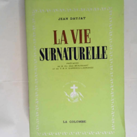 Jean Daujat. La Vie surnaturelle Préfaces de S.E. Mgr Beaussart et du T.R.P. Garrigou-Lagrange... 6e édition - La colombe