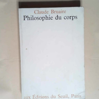La Philosophie du corps  - Claude Bruaire