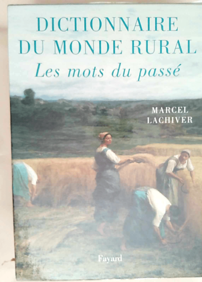 Dictionnaire du monde rural Les mots du passé - Marcel Lachiver