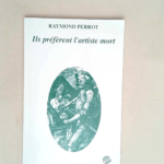 Ils préfèrent l artiste mort Portraits autoportraits biographies nécrologies – Raymond Perrot