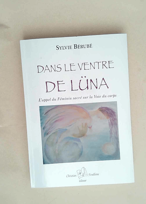 Dans le ventre de Lüna Lappel du féminin sacré sur la Voie du corps – Sylvie Bérubé