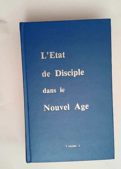 L état de disciple dans le nouvel age - Volume 1 - Bailey Alice A.