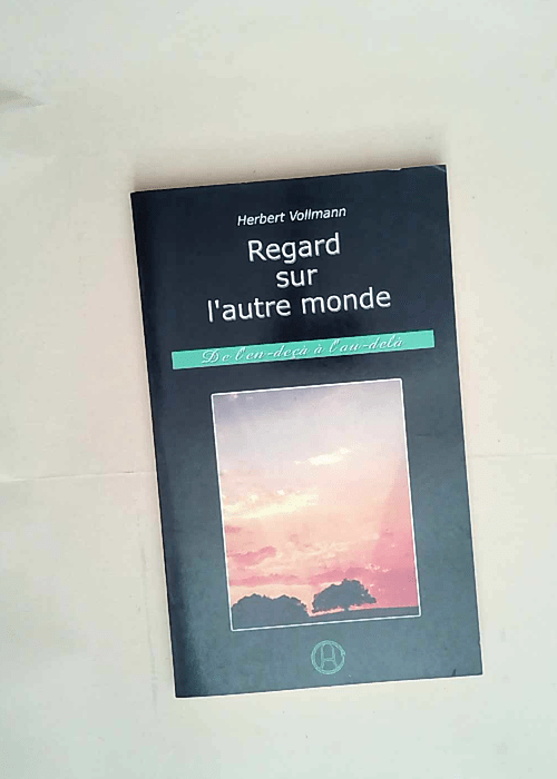 Regard sur l autre monde De l en-deçà à l au-delà – Herbert Vollmann