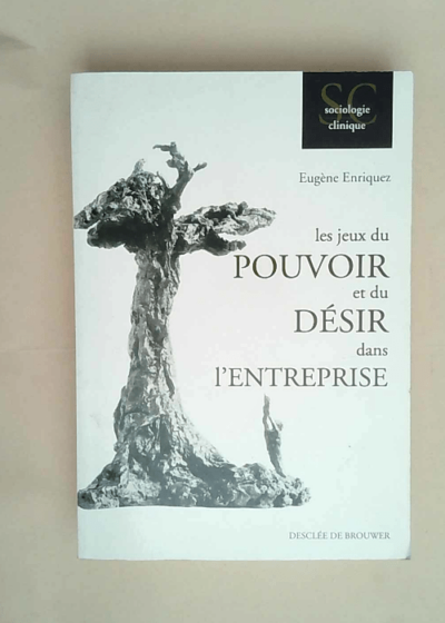 Les jeux du pouvoir et du désir dans l entreprise  - Eugène Enriquez