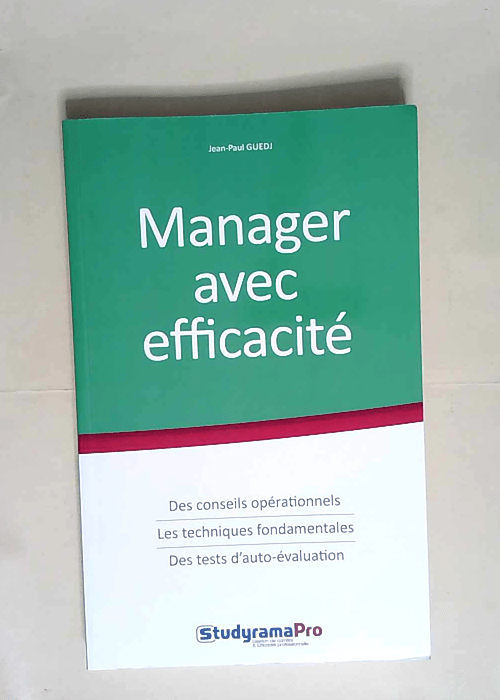 Manager Avec Efficacité Des conseils opérationnels les techniques fondamentales des tests d auto-éval – Jean-Paul Guedj