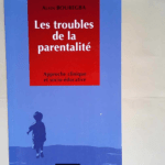 Les troubles de la parentalité Approche clinique et socio-éducative – Alain Bouregba