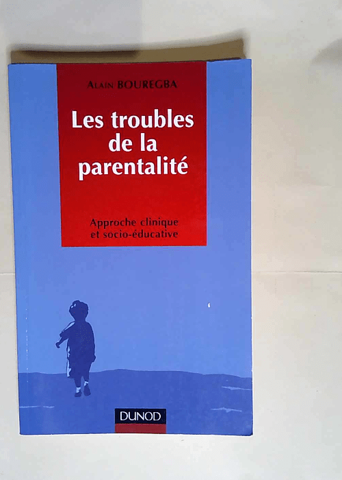 Les troubles de la parentalité Approche clinique et socio-éducative – Alain Bouregba