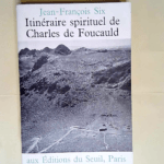 L Itinéraire spirituel de Charles de Foucauld  – Jean-François Six