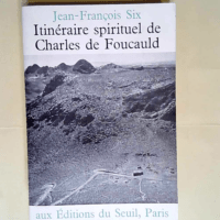 L Itinéraire spirituel de Charles de Foucauld  – Jean-François Six