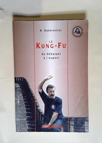 Le Kung-Fu Du débutant à l expert - Roland Habersetzer