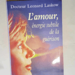 L amour Énergie subtile de la guérison – Leonard Laskow