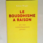 Le bouddhisme a raison Et c est scientifiquement prouvé – Robert Wright