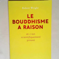 Le bouddhisme a raison Et c est scientifiquement prouvé - Robert Wright