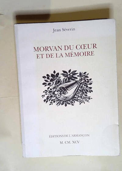 Morvan du coeur et de la mémoire  - Jean Séverin