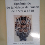 Ephéméride de la Maison de France de 1589 à 1848 Henri IV et ses descendants – Philippe de Montjouvent