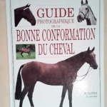 Guide photographique de la bonne conformation du cheval  – Oliver/Langrish