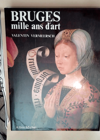 Bruges Mille ans d Art. De l époque Carolingienne au Néo-Gothique (875 - 1875)  - Valentin Vermeersch