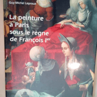 La peinture à Paris sous le règne de Franç...