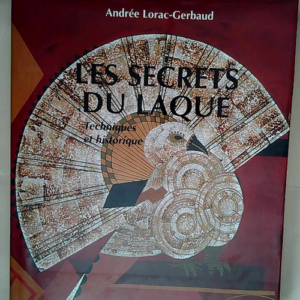 Les secrets du laque Techniques et historique – A Lorac-Gerbaud