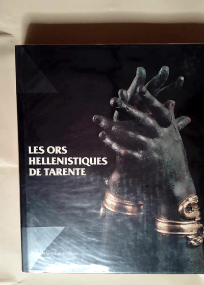 Les Ors hellénistiques de Tarente Exposition Paris Musée Jacquemart-André novembre 1986-février 1987 Tarente Museo archeologico nazionale mars-septembre 1986 Milan Brera 2 décembre 1984-mars 1985... -