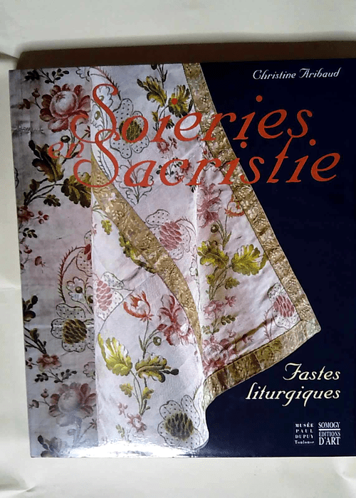 Soieries en sacristie. Fastes liturgiques XVIIe XVIIIe siècles – Christine Aribaud