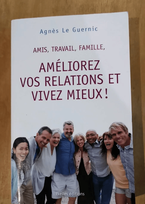 Amis Travail Famille Améliorez Vos Relations Et Vivez Mieux ! – Le Guernic Agnès