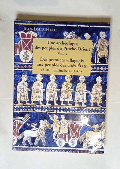 Une archéologie des peuples du Proche-Orient - tome 1 - Jean-Louis Huot