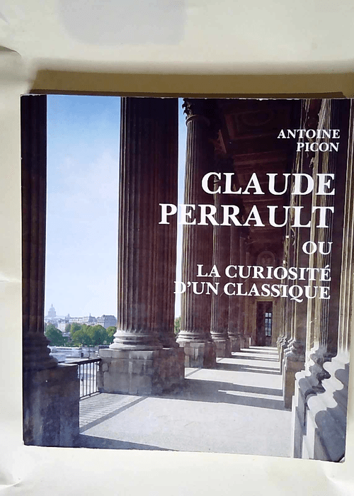 Claude Perrault 1613-1688 ou la curiosité d un classique.  – Antoine Picon