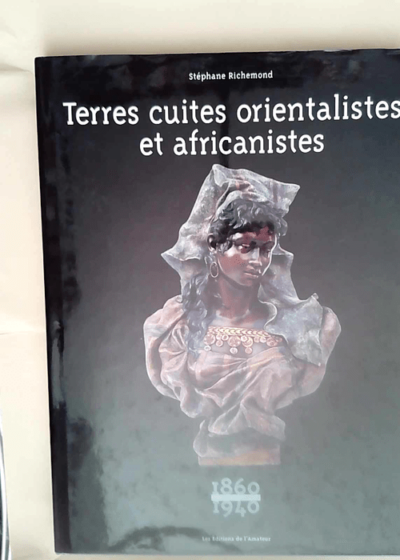 Terres cuites orientalistes et africanistes: 1860-1940  - Stéphane Richemond