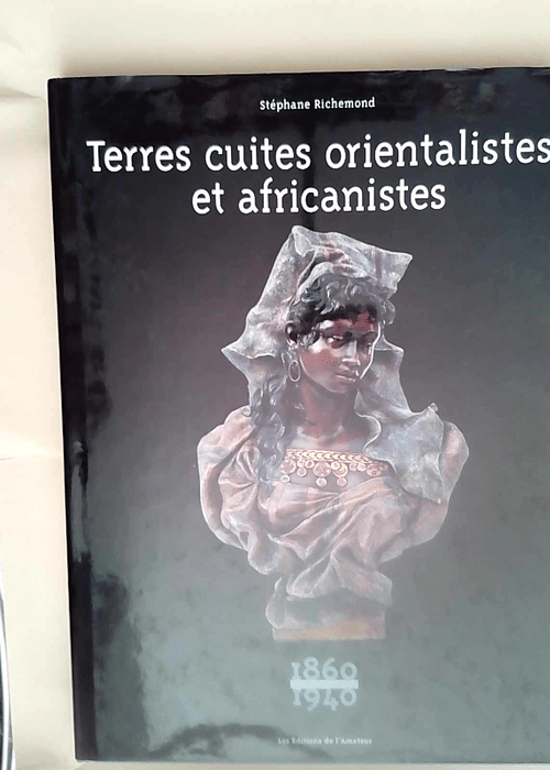 Terres cuites orientalistes et africanistes: 1860-1940  – Stéphane Richemond