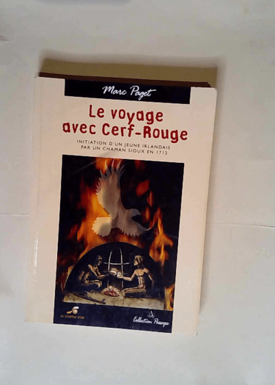 Le Voyage avec Cerf-Rouge Initiation d un jeune irlandais par un chaman sioux en 1712 - Marc Paget