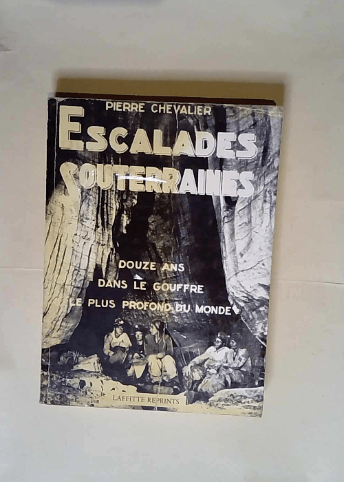 Escalades souterraines Douze ans dans le plus grand gouffre du monde – Pierre Chevalier