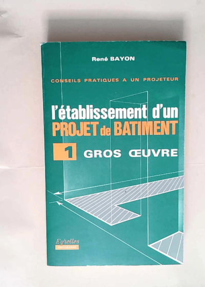 L Etablissement D Un Projet De Batiment - Tome 1 Gros oeuvre - Bayon Rene