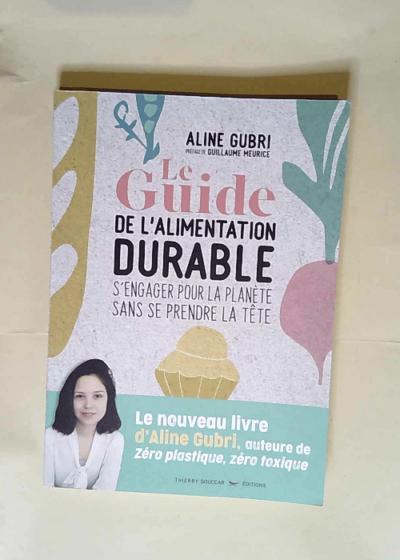 Le Guide de l alimentation durable S engager pour la planète sans se prendre la tête - Aline Gubri