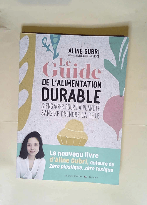 Le Guide de l alimentation durable S engager pour la planète sans se prendre la tête – Aline Gubri