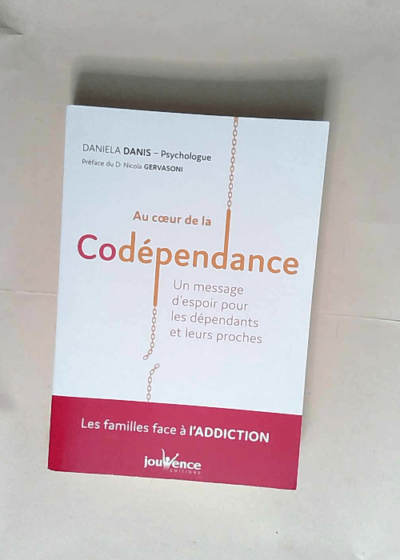 Au coeur de la codépendance Un message d espoir pour les dépendants et leurs proches - Daniela Danis