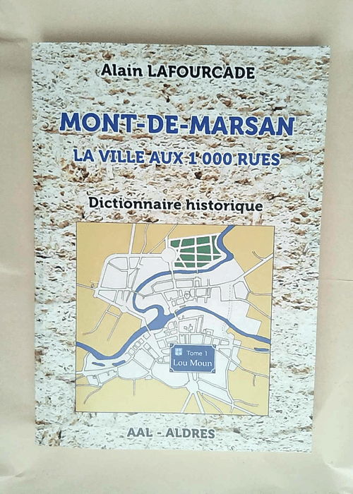 Mont de marsan la ville aux 1000 rues Tome 1 Lou Moun – Dictionnaire historique  – Alain Lafourcade