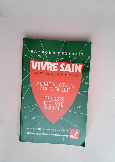 Vivre Sain Traite Theorique Et Pratique - Alimentation Naturelle - Regles De Vie Sainte. - Dextreit Raymond