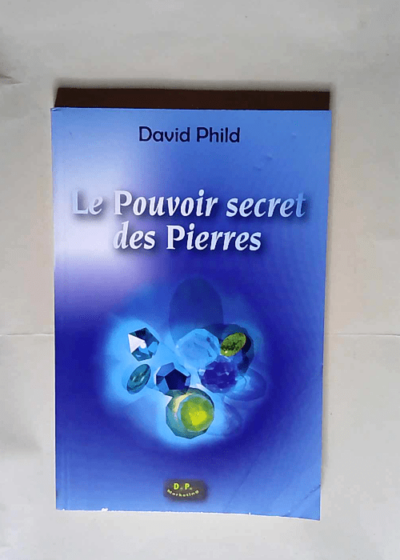 Le pouvoir secret des pierres  - David Phild