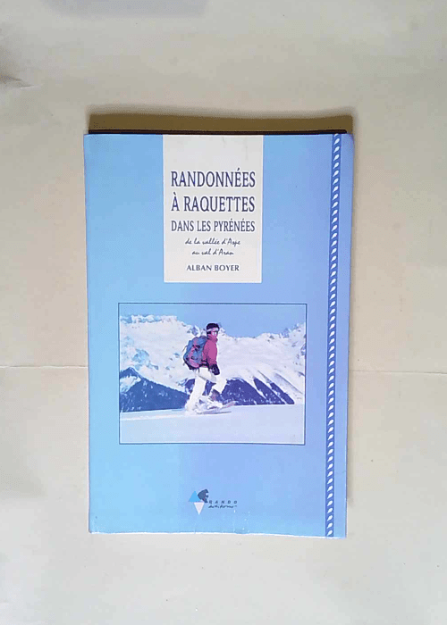 Randonnées à raquettes dans les Pyrénées De la vallée d Aspe au val d Aran – Annabelle Boyer