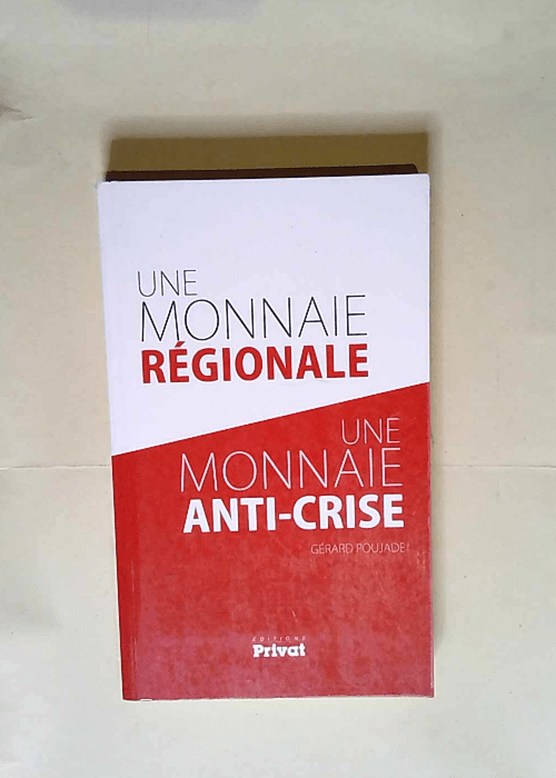 Monnaie Regionale Une Monnaie Anti-Crise (Une)  – Gérard Poujade