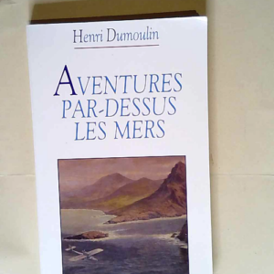 Aventures par-dessus les mers  – Henri Dumoulin