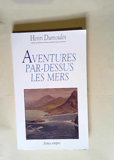 Aventures par-dessus les mers  - Henri Dumoulin